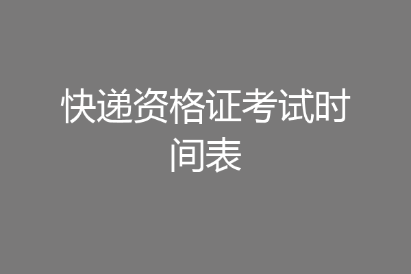 快递资格证考试时间表