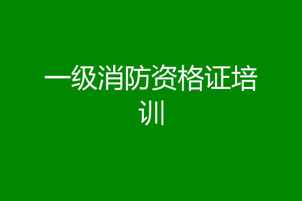 一级消防资格证培训
