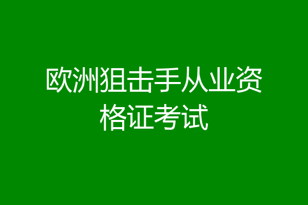 欧洲狙击手从业资格证考试