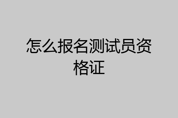 怎么报名测试员资格证