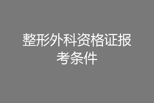 整形外科资格证报考条件