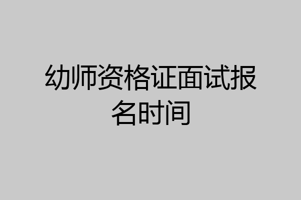 幼师资格证面试报名时间