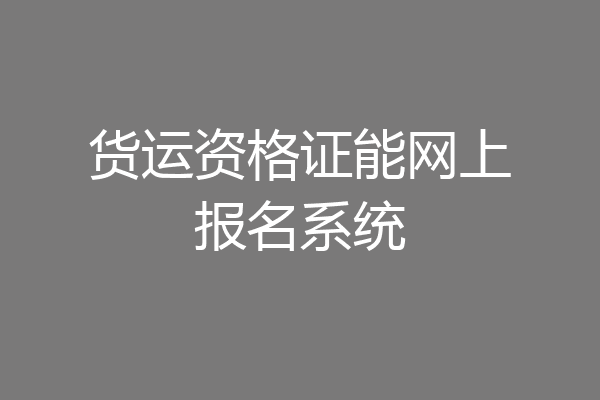 货运资格证能网上报名系统