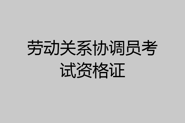 劳动关系协调员考试资格证