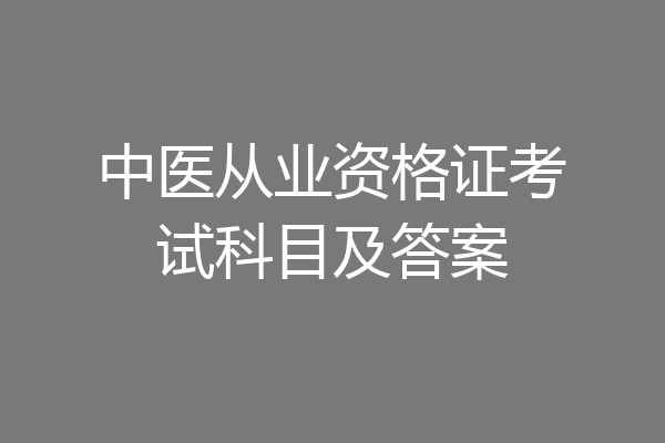 中医从业资格证考试科目及答案