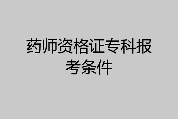 药师资格证专科报考条件