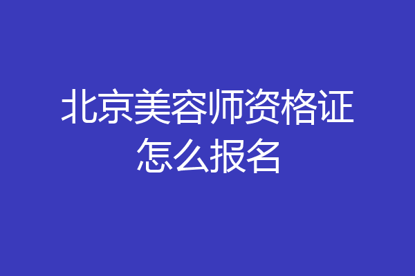 北京美容师资格证怎么报名