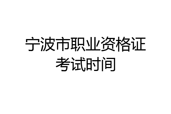 宁波市职业资格证考试时间