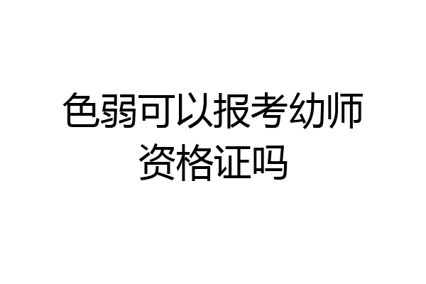 色弱可以报考幼师资格证吗