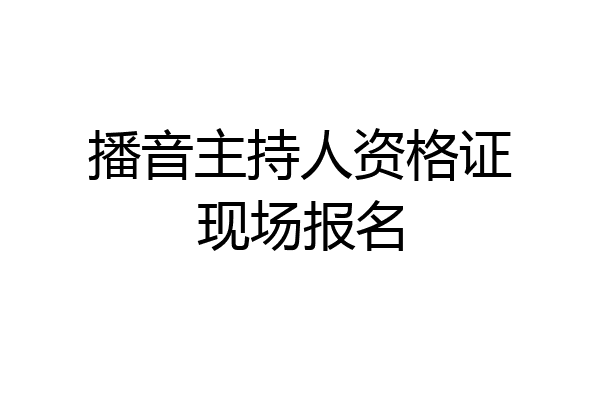 播音主持人资格证现场报名