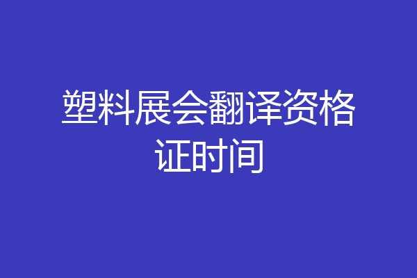 塑料展会翻译资格证时间