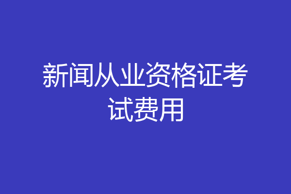 新闻从业资格证考试费用