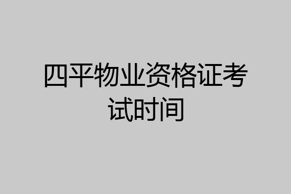 四平物业资格证考试时间