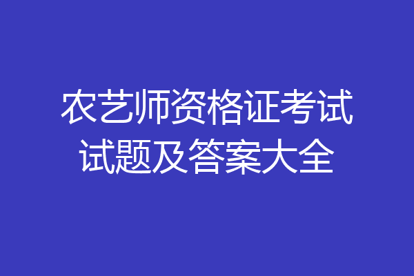 农艺师资格证考试试题及答案大全