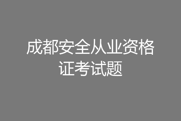 成都安全从业资格证考试题