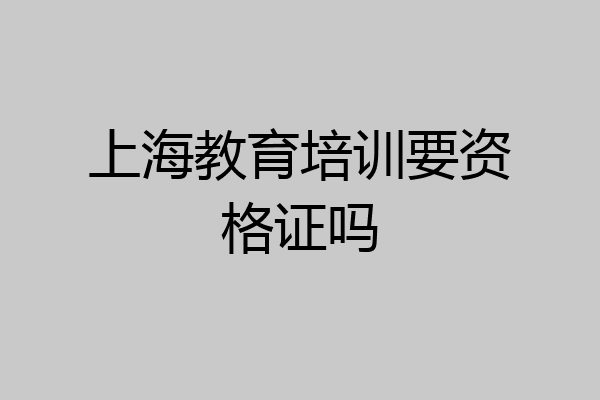 上海教育培训要资格证吗