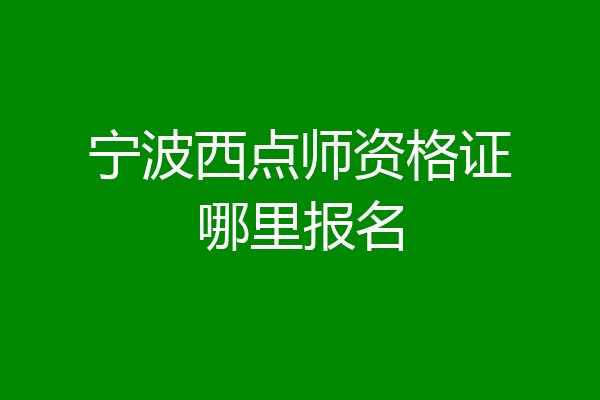 宁波西点师资格证哪里报名