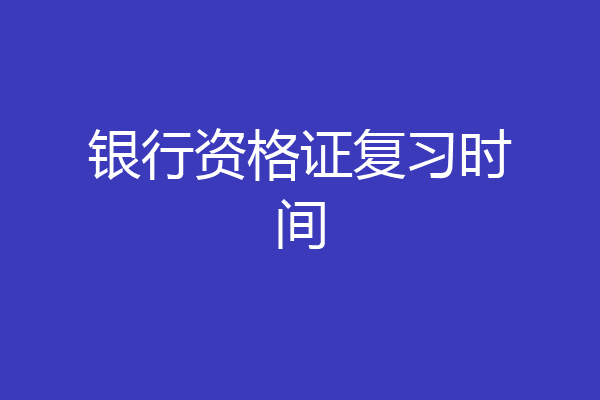 银行资格证复习时间