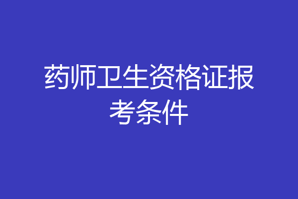 药师卫生资格证报考条件