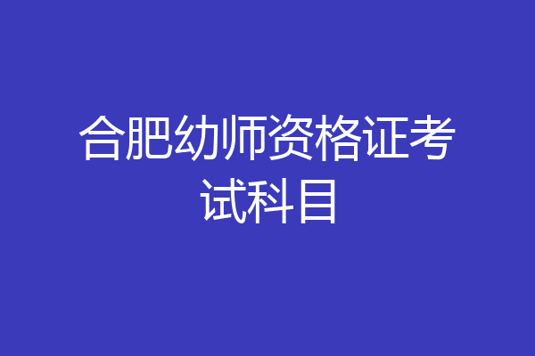 合肥幼师资格证考试科目