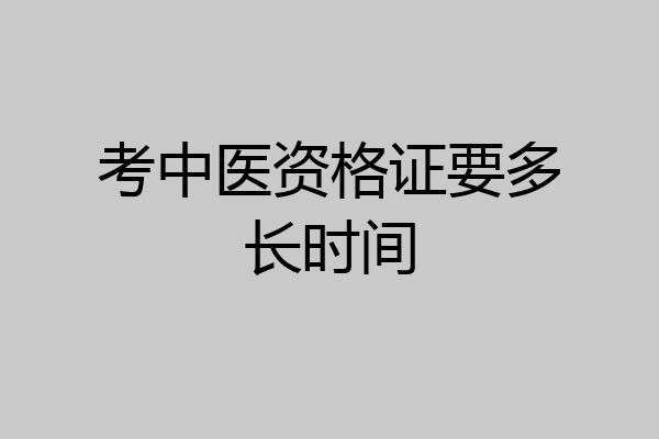 考中医资格证要多长时间