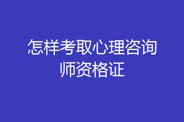 怎样考取心理咨询师资格证