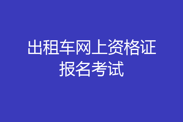 出租车网上资格证报名考试