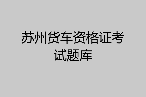 苏州货车资格证考试题库