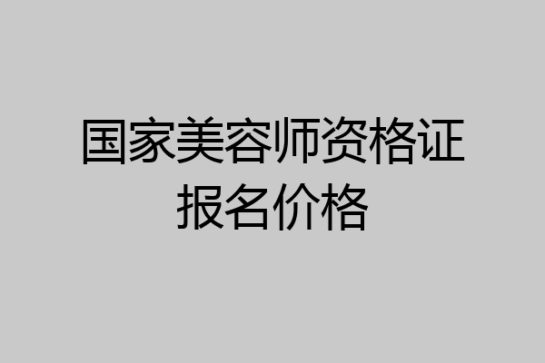 国家美容师资格证报名价格