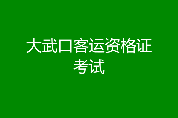 大武口客运资格证考试