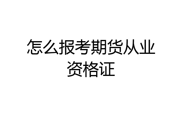 怎么报考期货从业资格证