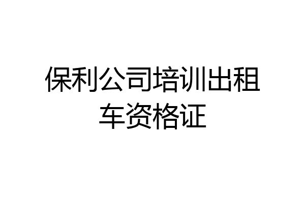 保利公司培训出租车资格证