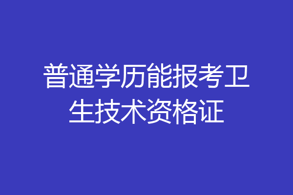 普通学历能报考卫生技术资格证