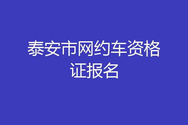 泰安市网约车资格证报名