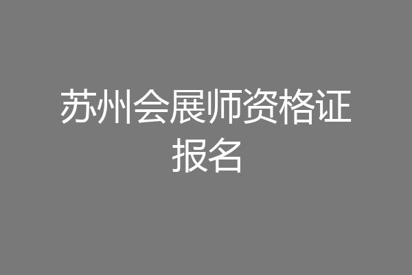 苏州会展师资格证报名