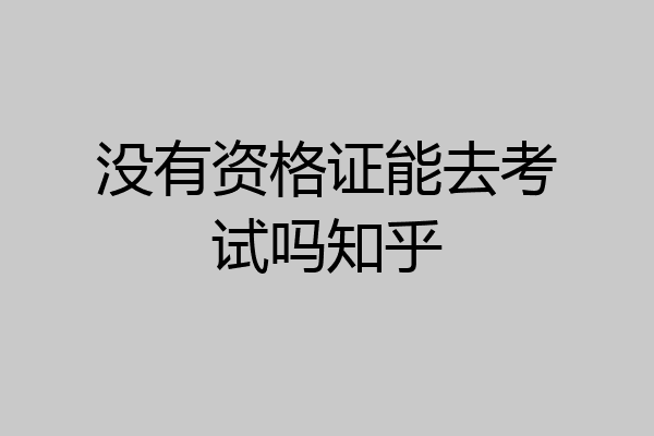 没有资格证能去考试吗知乎