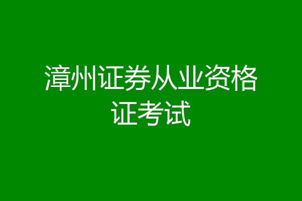 漳州证券从业资格证考试
