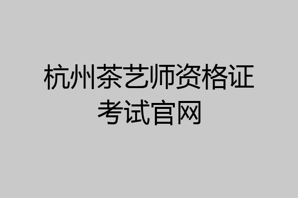 杭州茶艺师资格证考试官网