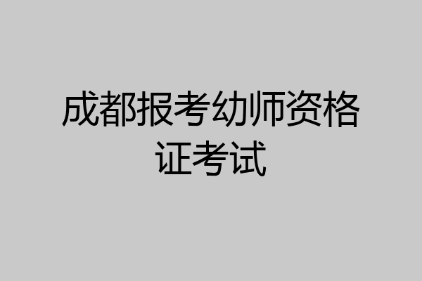 成都报考幼师资格证考试