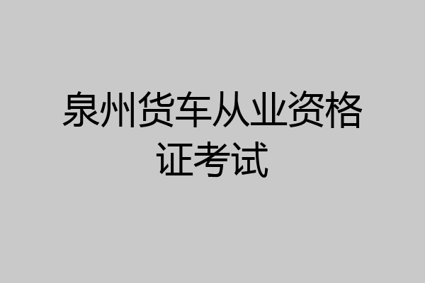 泉州货车从业资格证考试