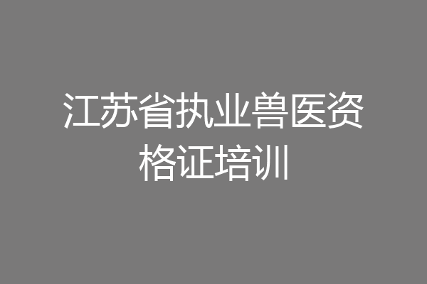 江苏省执业兽医资格证培训