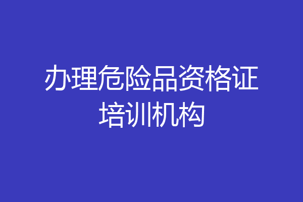 办理危险品资格证培训机构