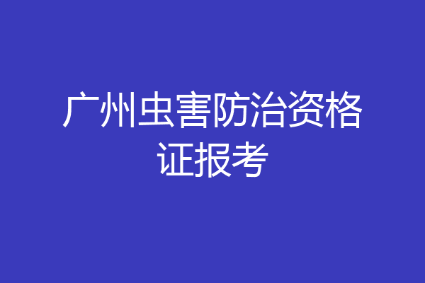 广州虫害防治资格证报考