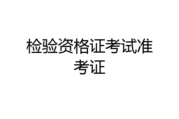 检验资格证考试准考证