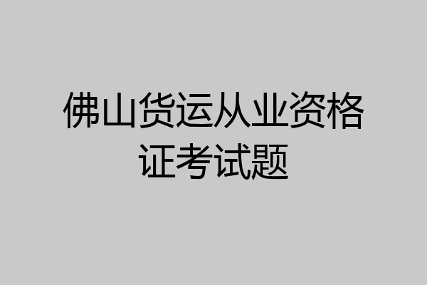 佛山货运从业资格证考试题