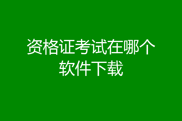 资格证考试在哪个软件下载