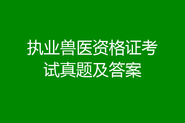 执业兽医资格证考试真题及答案
