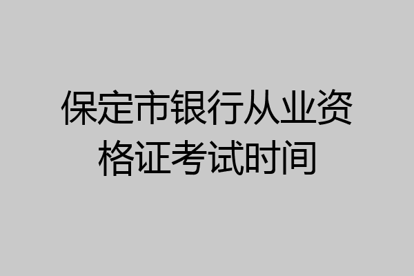 保定市银行从业资格证考试时间