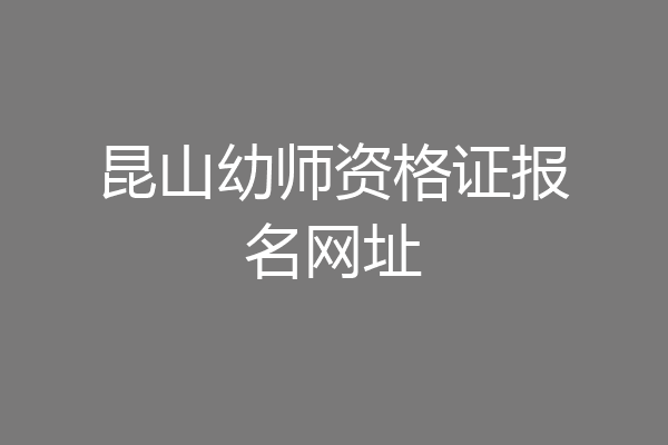 昆山幼师资格证报名网址