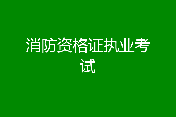 消防资格证执业考试